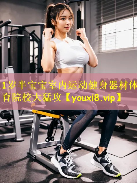 1岁半宝宝室内运动健身器材体育院校大猛攻