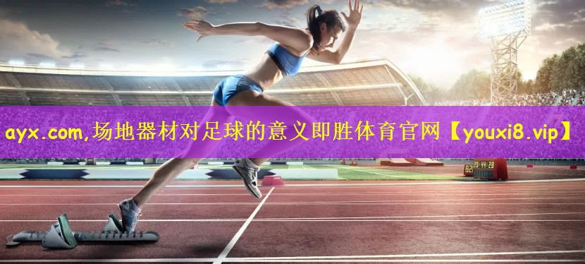 ayx.com,场地器材对足球的意义即胜体育官网