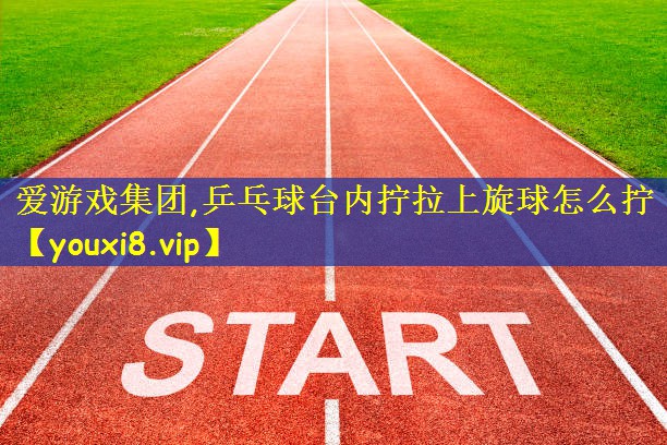 乒乓球台内拧拉上旋球怎么拧