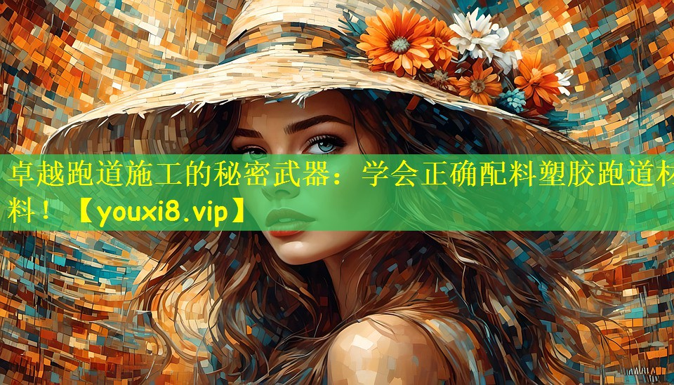 卓越跑道施工的秘密武器：学会正确配料塑胶跑道材料！